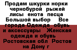 Продам шкурки норки, чернобурой, рыжей лисы, енота, песца. Большой выбор. - Все города Одежда, обувь и аксессуары » Женская одежда и обувь   . Ростовская обл.,Ростов-на-Дону г.